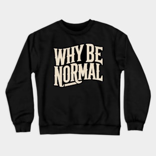 Why Be Normal Crewneck Sweatshirt